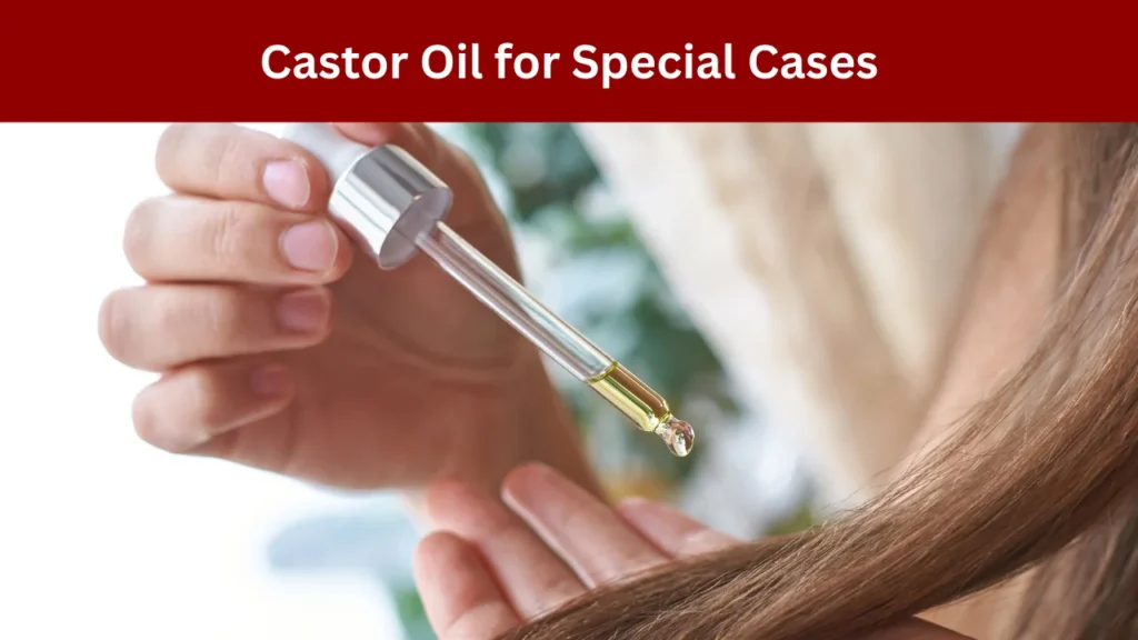 Castor Oil for Special Cases