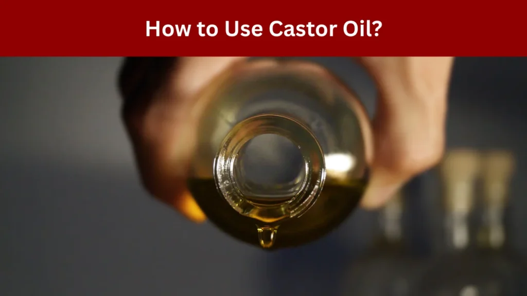How to Use Castor Oil?