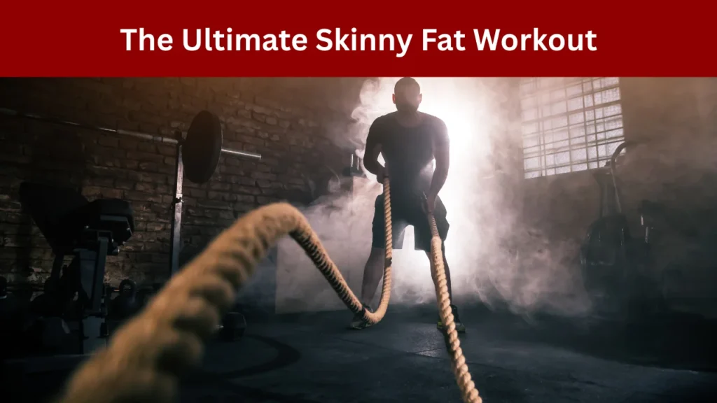 The Ultimate Skinny Fat Workout