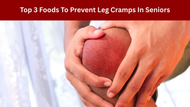 Top 3 Foods To Prevent Leg Cramps In Seniors