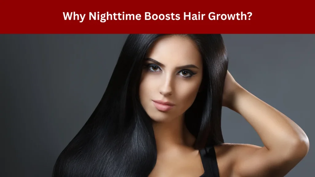 Why Nighttime Boosts Hair Growth?