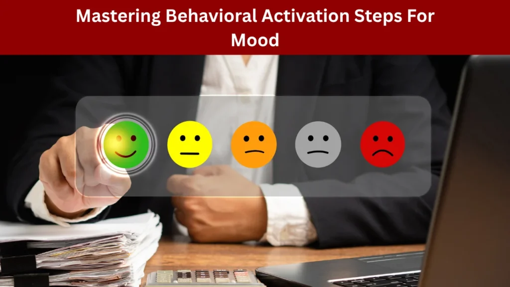 Mastering Behavioral Activation Steps For Mood